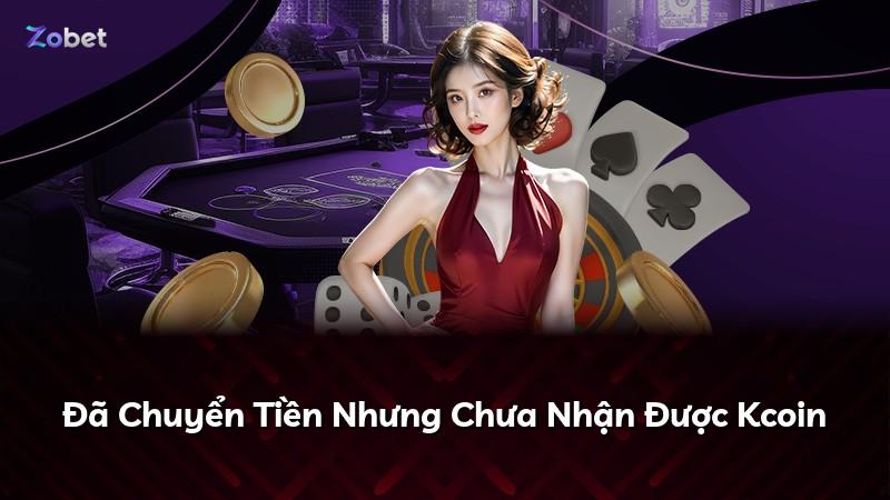 Đã Chuyển Tiền Nhưng Chưa Nhận Được Kcoin