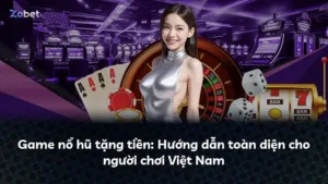 Game nổ hũ tặng tiền: Hướng dẫn toàn diện cho người chơi Việt Nam