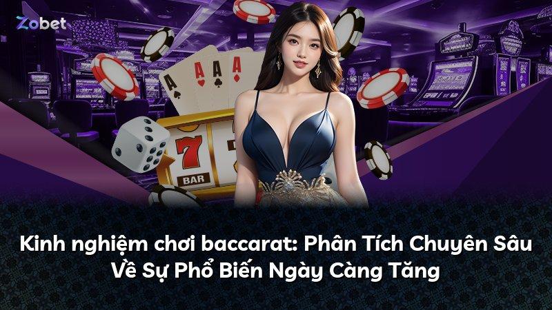 Kinh nghiệm chơi baccarat: Phân Tích Chuyên Sâu Về Sự Phổ Biến Ngày Càng Tăng
