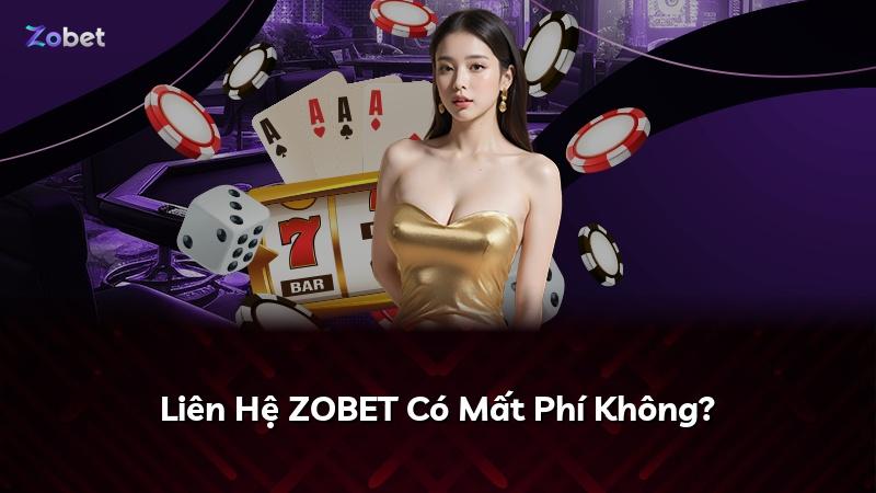 Liên Hệ ZOBET Có Mất Phí Không?
