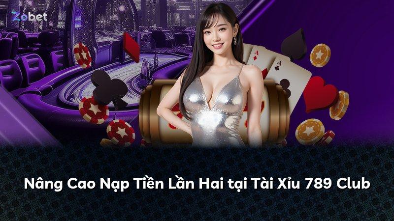 Nâng Cao Nạp Tiền Lần Hai tại Tài Xỉu 789 Club