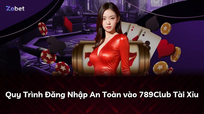 Quy Trình Đăng Nhập An Toàn vào 789Club Tài Xỉu