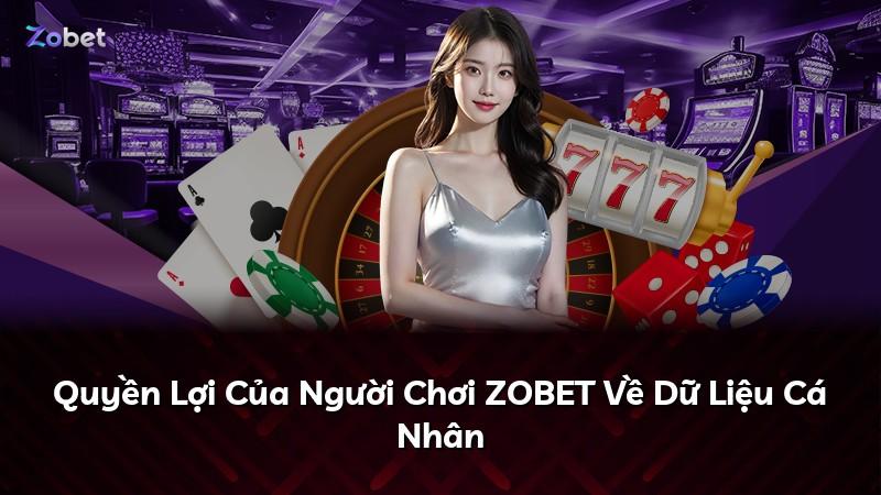 Quyền Lợi Của Người Chơi ZOBET Về Dữ Liệu Cá Nhân