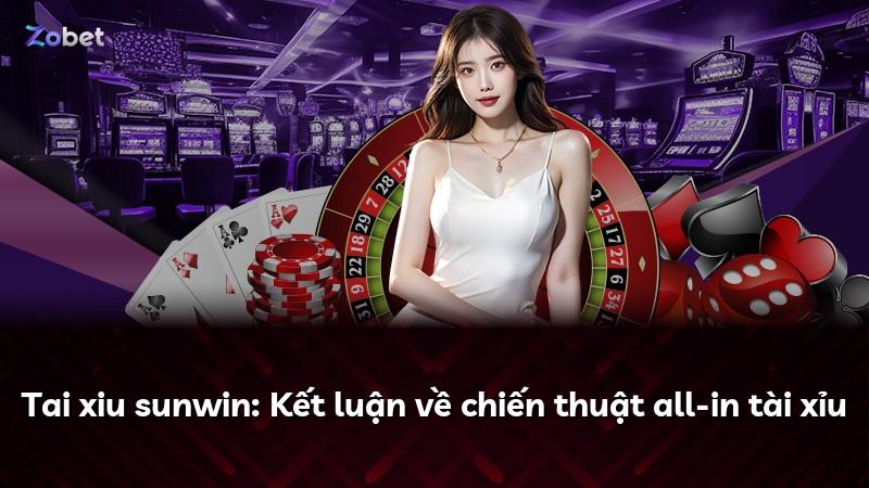Tai xiu sunwin: Kết luận về chiến thuật all-in tài xỉu