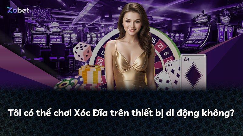 Tôi có thể chơi Xóc Đĩa trên thiết bị di động không?