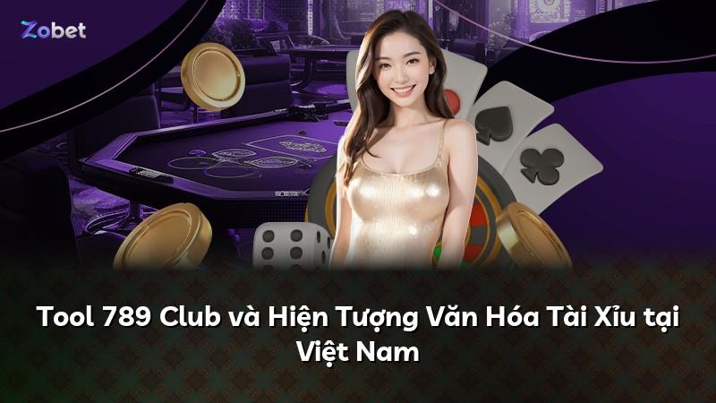 Tool 789 Club và Hiện Tượng Văn Hóa Tài Xỉu tại Việt Nam