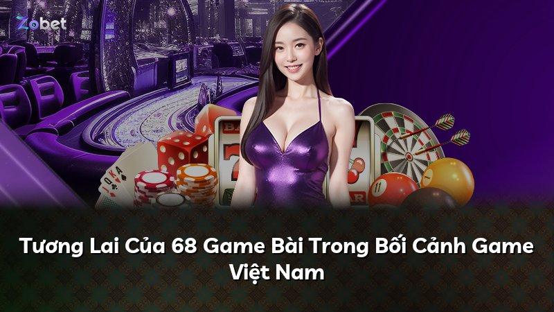 Tương Lai Của 68 Game Bài Trong Bối Cảnh Game Việt Nam