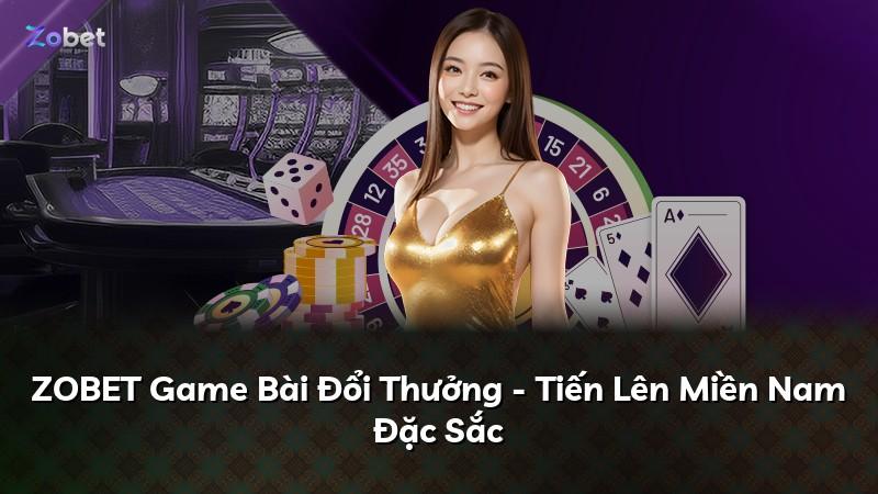 ZOBET Game Bài Đổi Thưởng - Tiến Lên Miền Nam Đặc Sắc