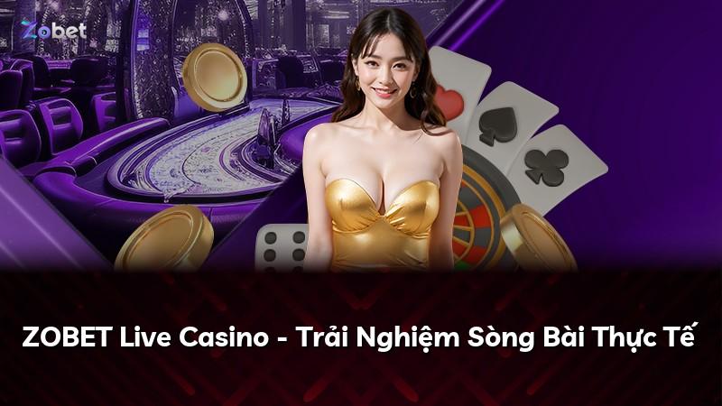 ZOBET Live Casino - Trải Nghiệm Sòng Bài Thực Tế