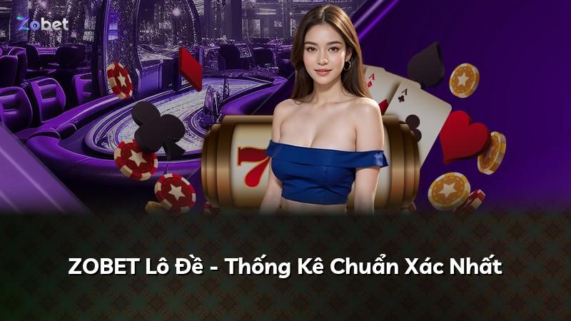 ZOBET Lô Đề - Thống Kê Chuẩn Xác Nhất
