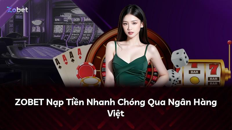 ZOBET Nạp Tiền Nhanh Chóng Qua Ngân Hàng Việt